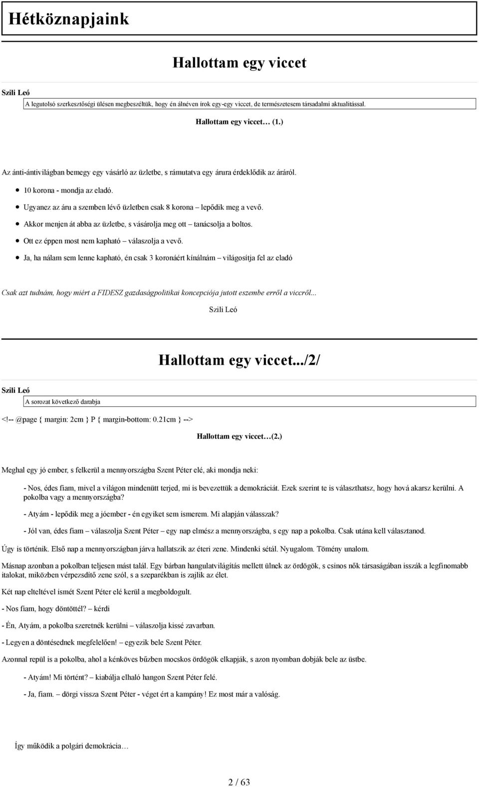 Ugyanez az áru a szemben lévő üzletben csak 8 korona lepődik meg a vevő. Akkor menjen át abba az üzletbe, s vásárolja meg ott tanácsolja a boltos. Ott ez éppen most nem kapható válaszolja a vevő.