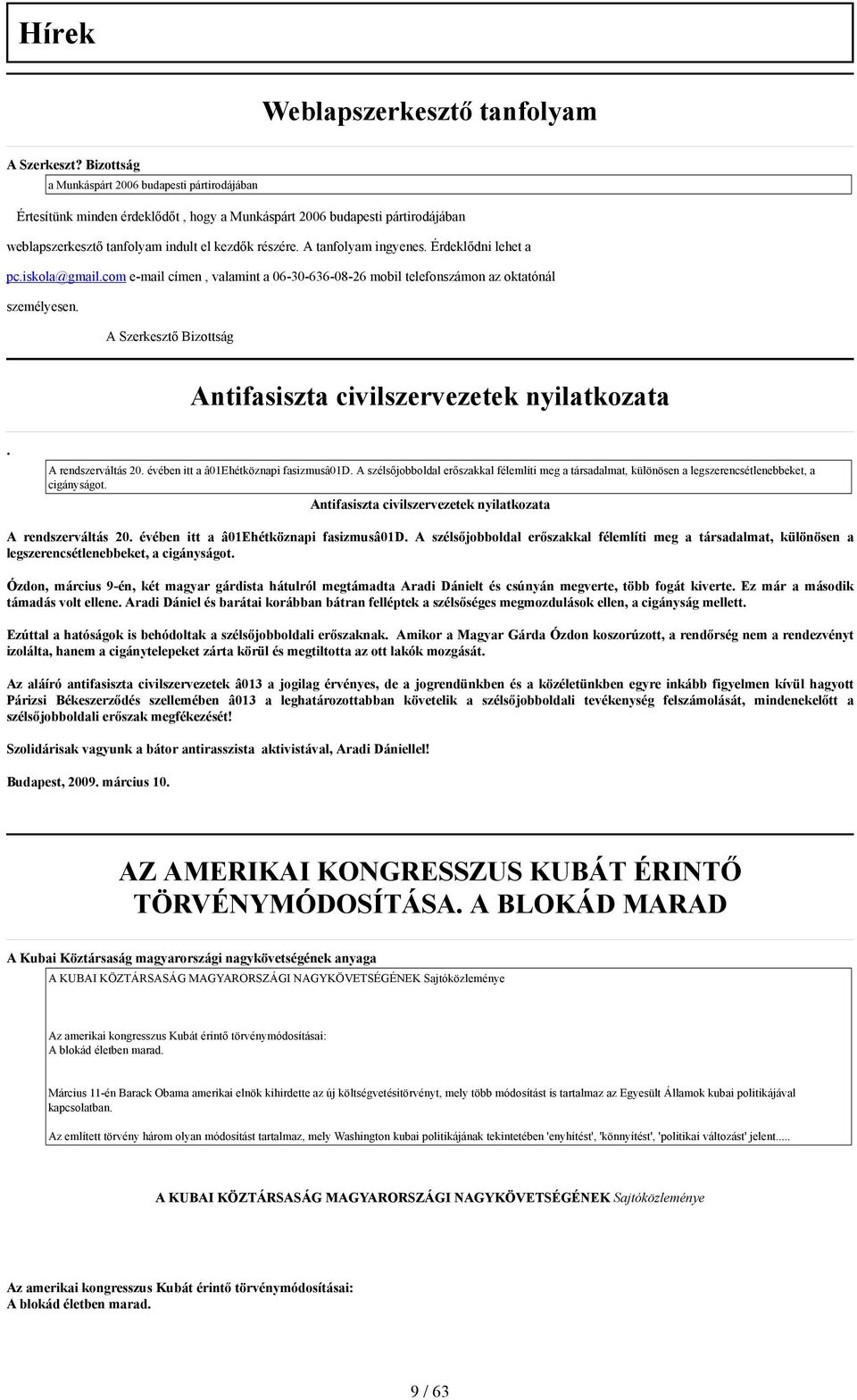 A tanfolyam ingyenes. Érdeklődni lehet a pc.iskola@gmail.com e-mail címen, valamint a 06-30-636-08-26 mobil telefonszámon az oktatónál személyesen.