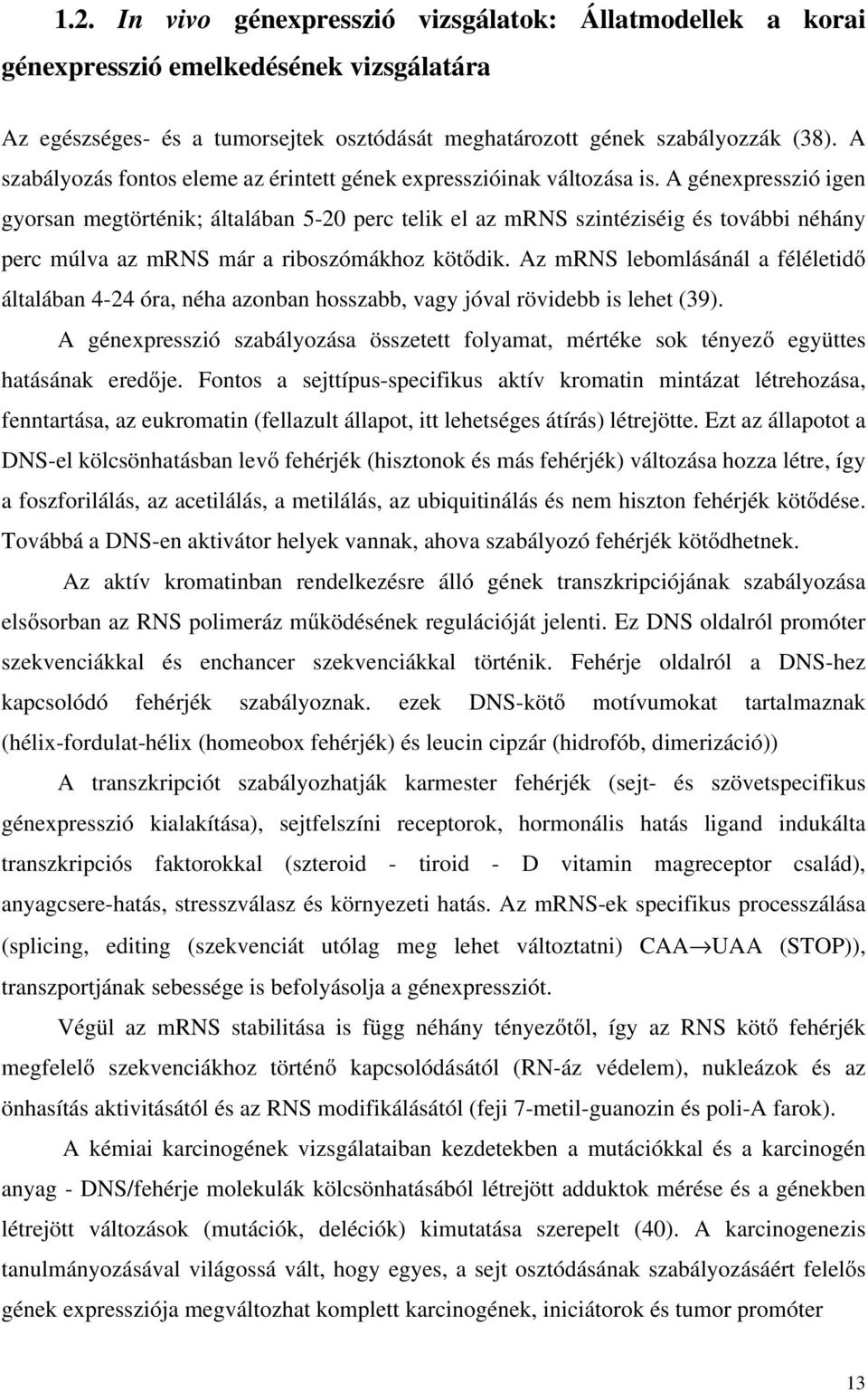 A génexpresszió igen gyorsan megtörténik; általában 5-20 perc telik el az mrns szintéziséig és további néhány perc múlva az mrns már a riboszómákhoz kötődik.