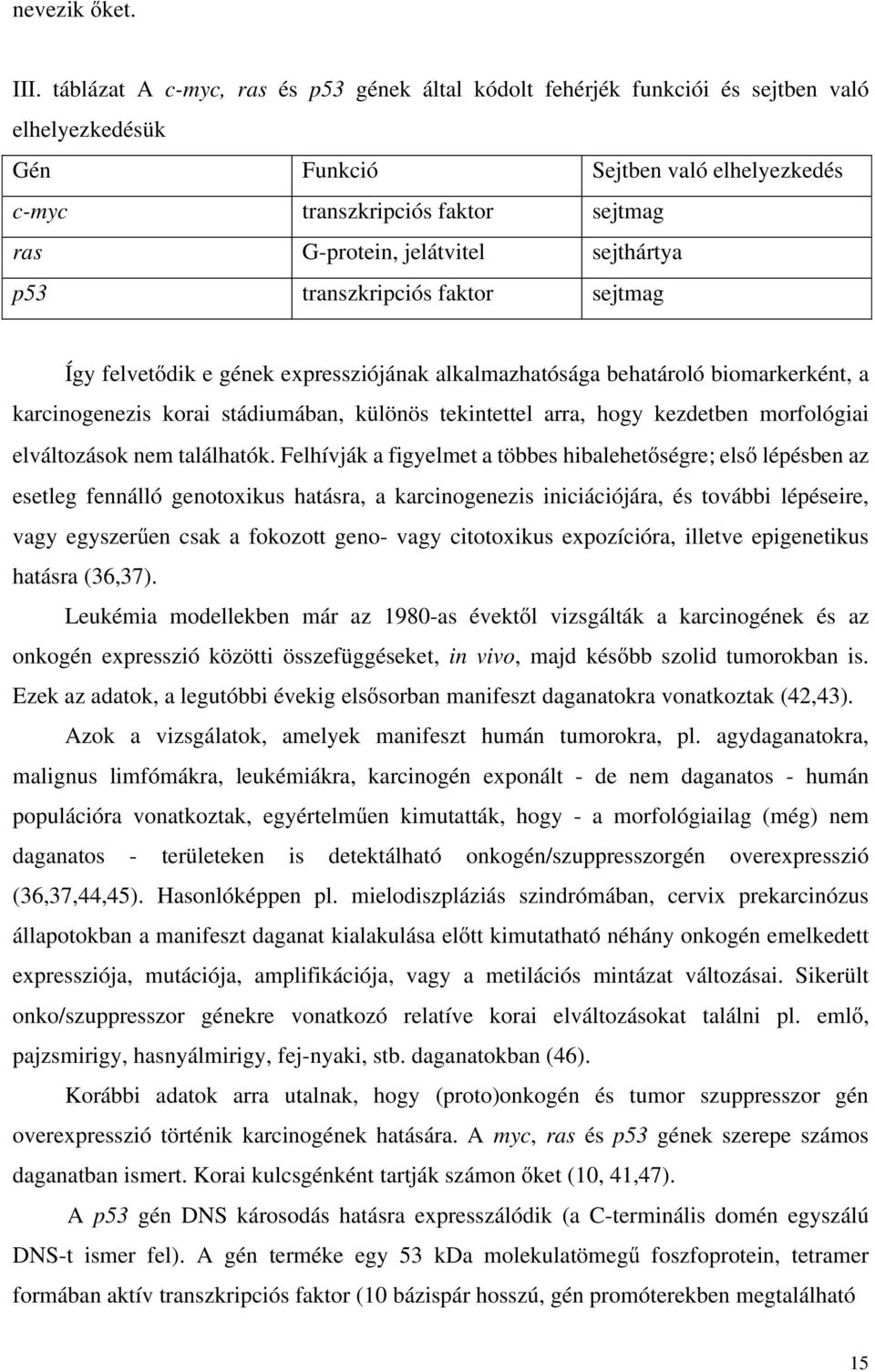 sejthártya p53 transzkripciós faktor sejtmag Így felvetődik e gének expressziójának alkalmazhatósága behatároló biomarkerként, a karcinogenezis korai stádiumában, különös tekintettel arra, hogy