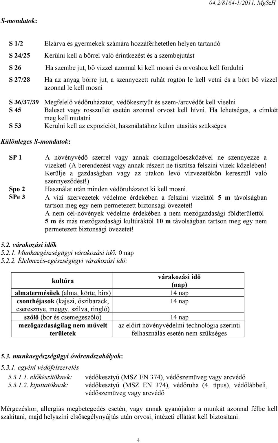 bő vízzel azonnal ki kell mosni és orvoshoz kell fordulni Ha az anyag bőrre jut, a szennyezett ruhát rögtön le kell vetni és a bőrt bő vízzel azonnal le kell mosni Megfelelő védőruházatot,