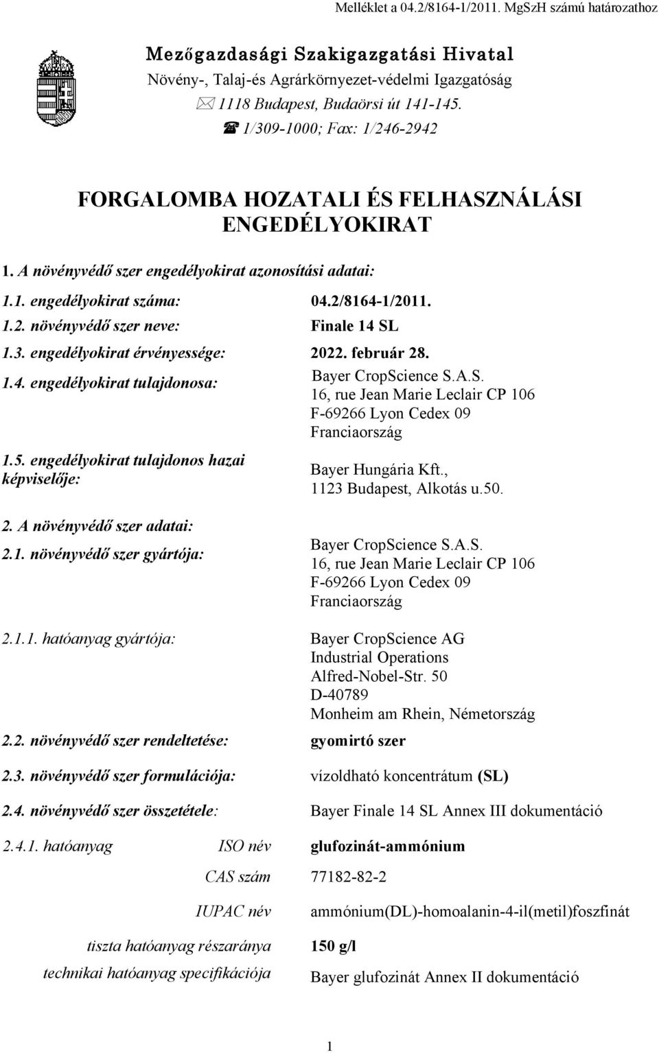 3. engedélyokirat érvényessége: 2022. február 28. 1.4. engedélyokirat tulajdonosa: Bayer CropScience S.A.S. 16, rue Jean Marie Leclair CP 106 F-69266 Lyon Cedex 09 Franciaország 1.5.