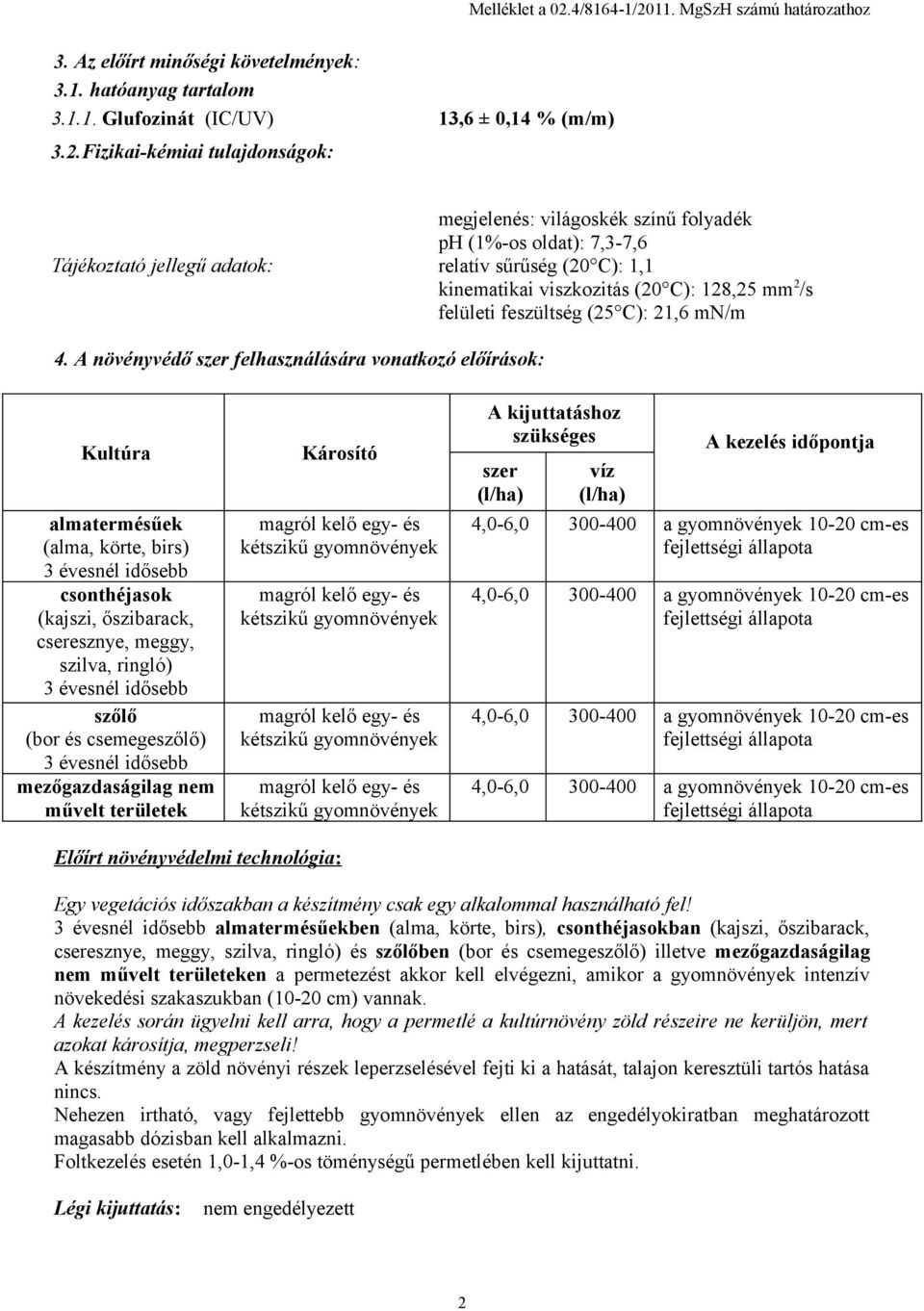 11. MgSzH számú határozathoz 3. Az előírt minőségi követelmények: 3.1. hatóanyag tartalom 3.1.1. Glufozinát (IC/UV) 13,6 ± 0,14 % (m/m) 3.2.