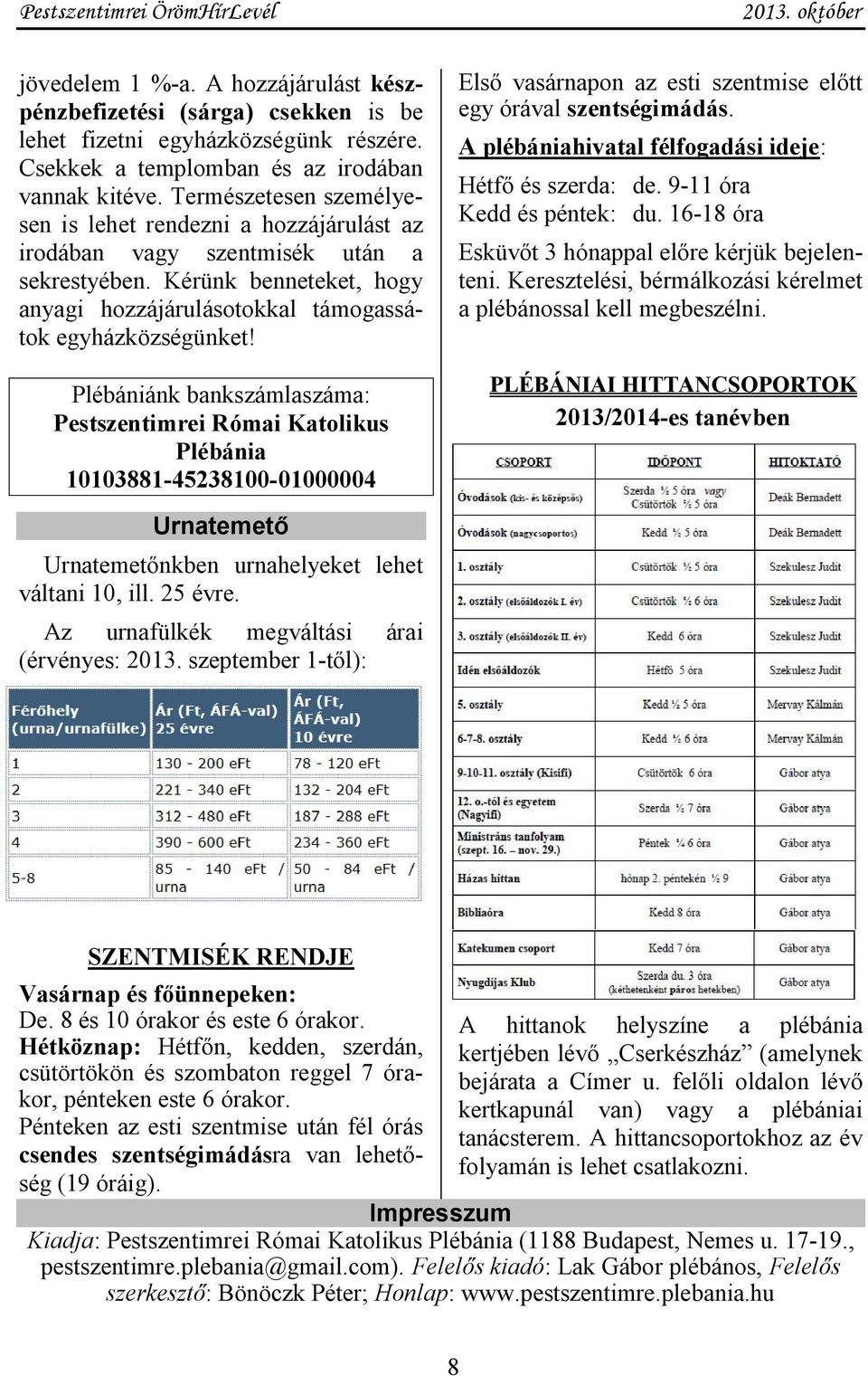 Plébániánk bankszámlaszáma: Pestszentimrei Római Katolikus Plébánia 10103881-45238100-01000004 Első vasárnapon az esti szentmise előtt egy órával szentségimádás.