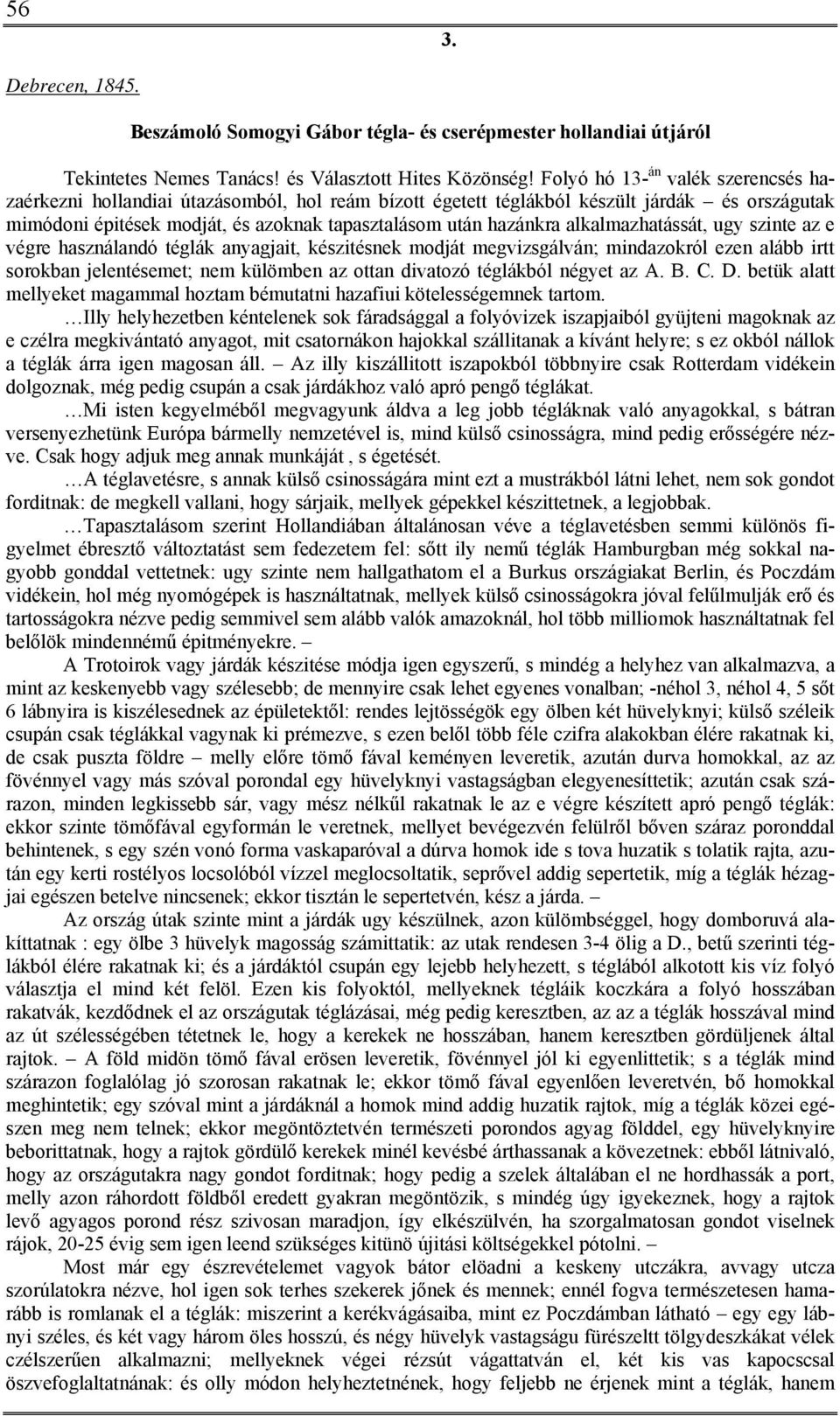 alkalmazhatássát, ugy szinte az e végre használandó téglák anyagjait, készitésnek modját megvizsgálván; mindazokról ezen alább irtt sorokban jelentésemet; nem külömben az ottan divatozó téglákból