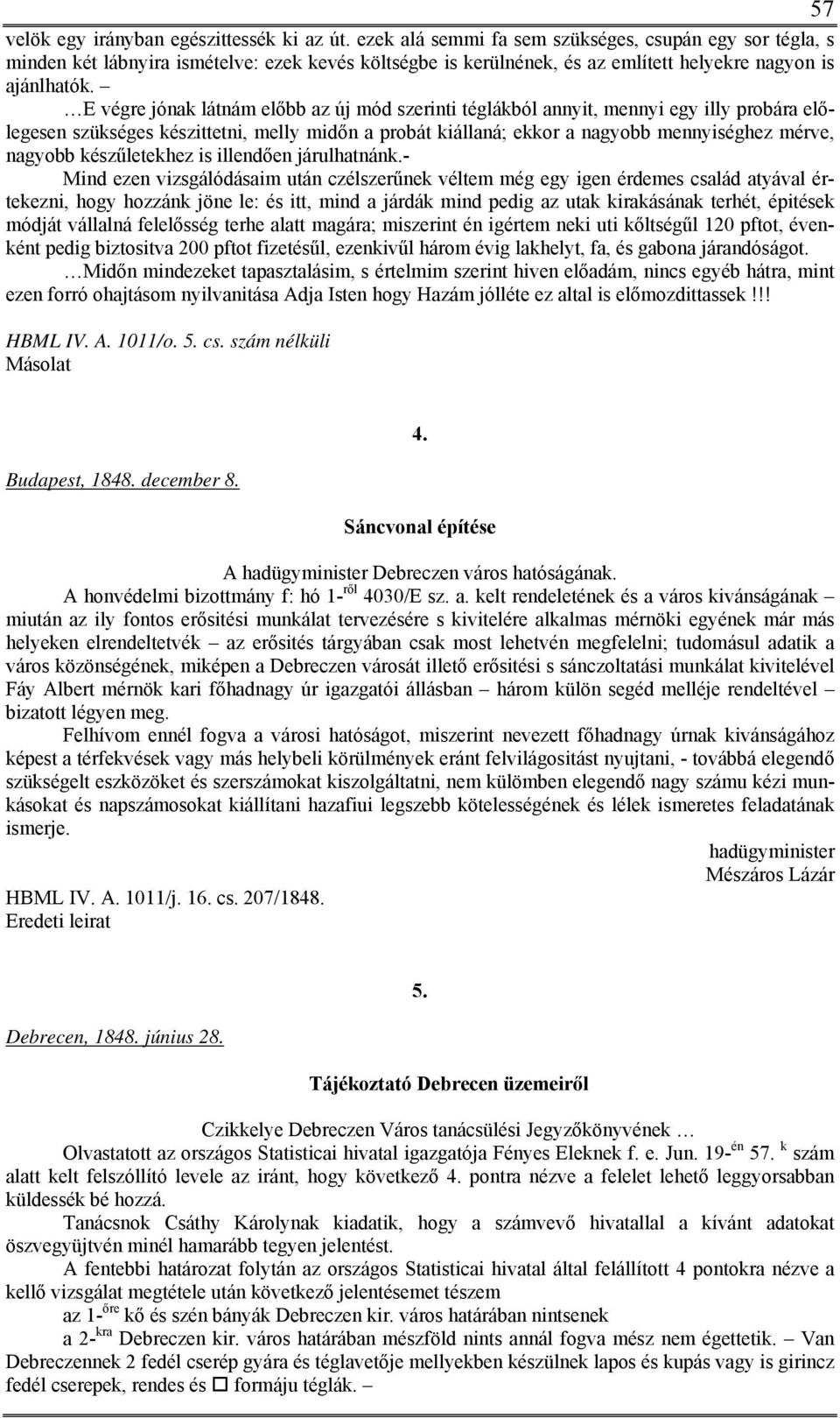 E végre jónak látnám előbb az új mód szerinti téglákból annyit, mennyi egy illy probára előlegesen szükséges készittetni, melly midőn a probát kiállaná; ekkor a nagyobb mennyiséghez mérve, nagyobb