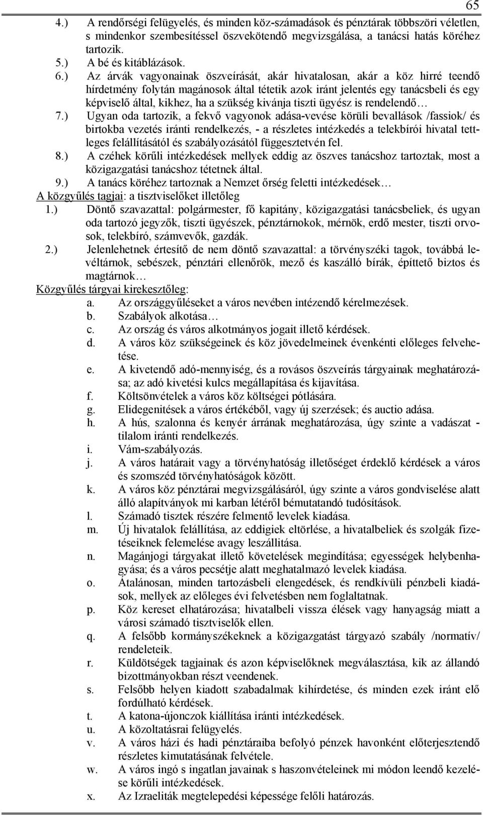 ) Az árvák vagyonainak öszveírását, akár hivatalosan, akár a köz hirré teendő hírdetmény folytán magánosok által tétetik azok iránt jelentés egy tanácsbeli és egy képviselő által, kikhez, ha a