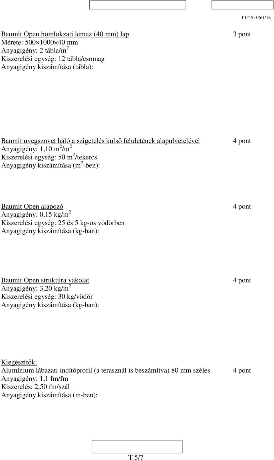 Kiszerelési egység: 5 és 5 kg-os vödörben Anyagigény kiszámítása (kg-ban): Baumit Open struktúra vakolat Anyagigény: 3,0 kg/m Kiszerelési egység: 30 kg/vödör Anyagigény