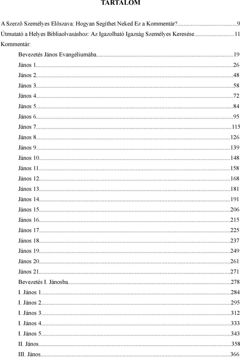 ..139 János 10...148 János 11...158 János 12...168 János 13...181 János 14...191 János 15...206 János 16...215 János 17...225 János 18...237 János 19...249 János 20.