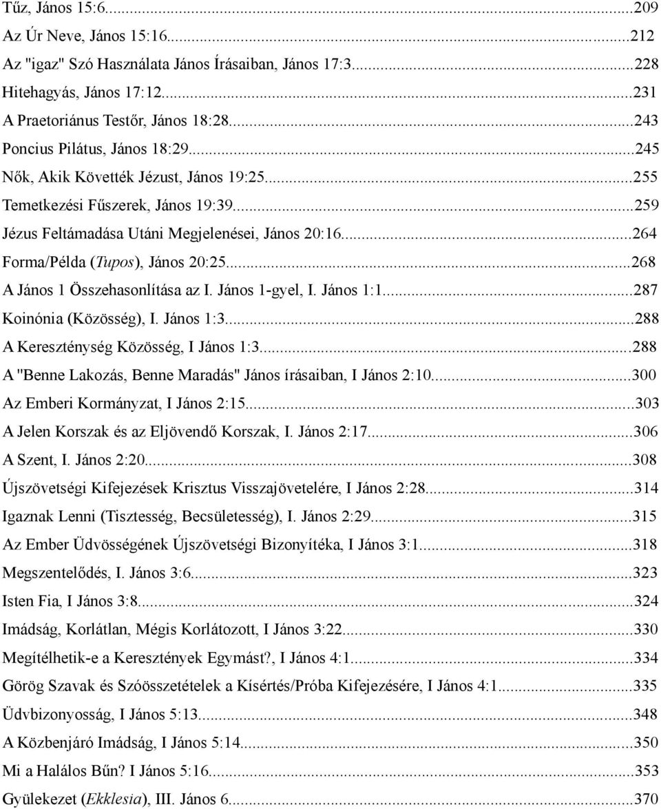 ..264 Forma/Példa (Tupos), János 20:25...268 A János 1 Összehasonlítása az I. János 1-gyel, I. János 1:1...287 Koinónia (Közösség), I. János 1:3...288 A Kereszténység Közösség, I János 1:3.