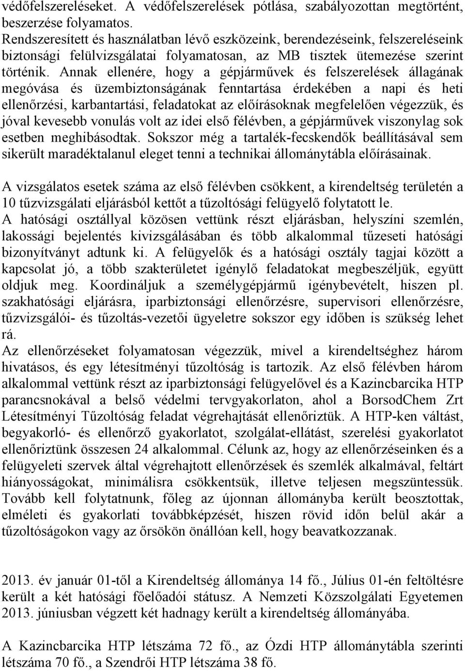 Annak ellenére, hogy a gépjárművek és felszerelések állagának megóvása és üzembiztonságának fenntartása érdekében a napi és heti ellenőrzési, karbantartási, feladatokat az előírásoknak megfelelően