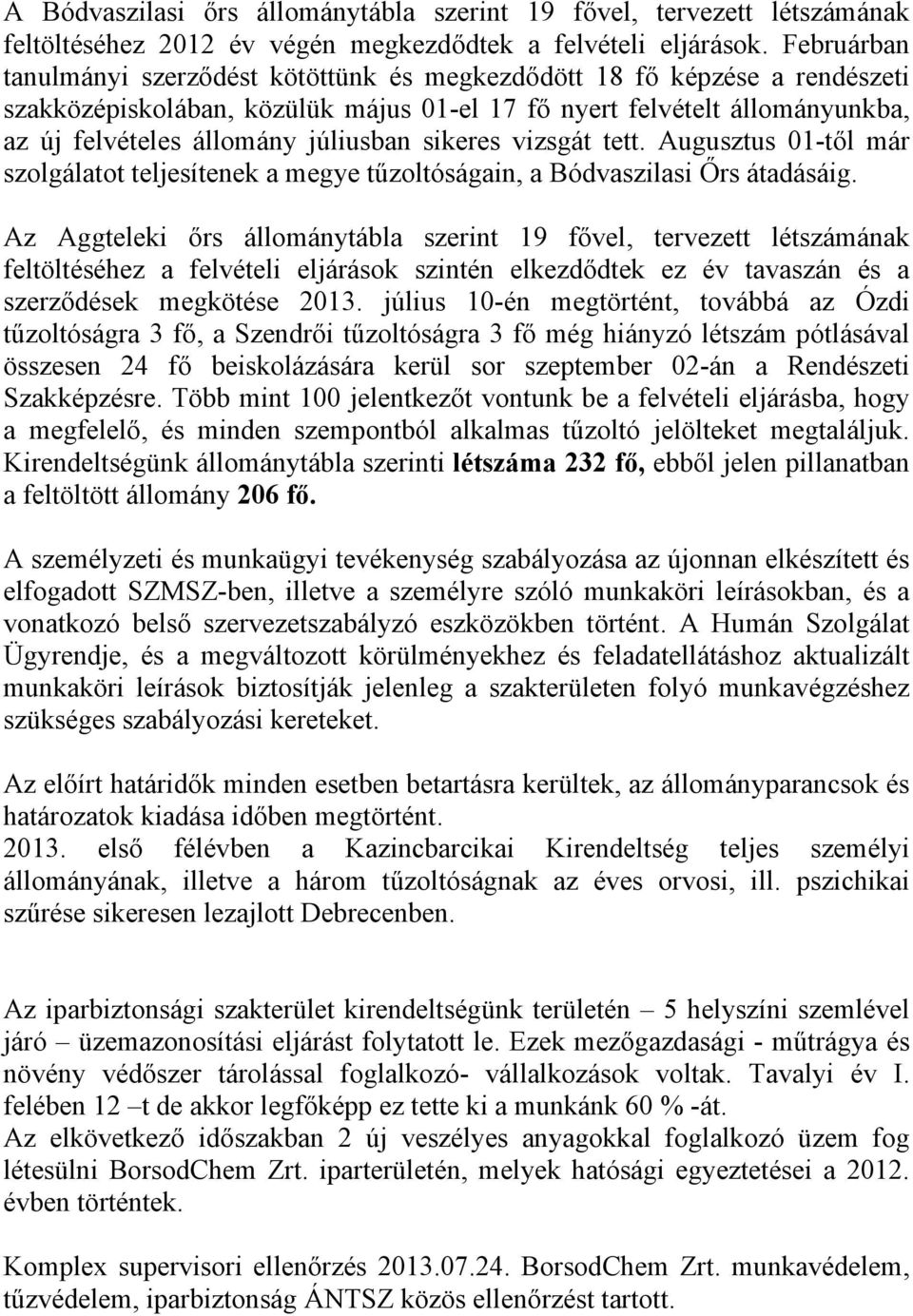 sikeres vizsgát tett. Augusztus 01-től már szolgálatot teljesítenek a megye tűzoltóságain, a Bódvaszilasi Őrs átadásáig.