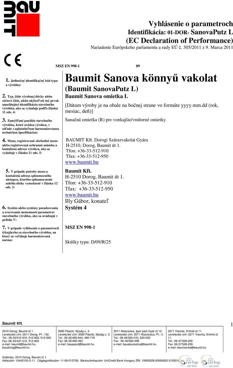 Zamýšľané použitie stavebného výrobku, ktoré uvádza výrobca, v súľade s uplatniteľnou harmonizovanou technickou špecifikáciou: 4.