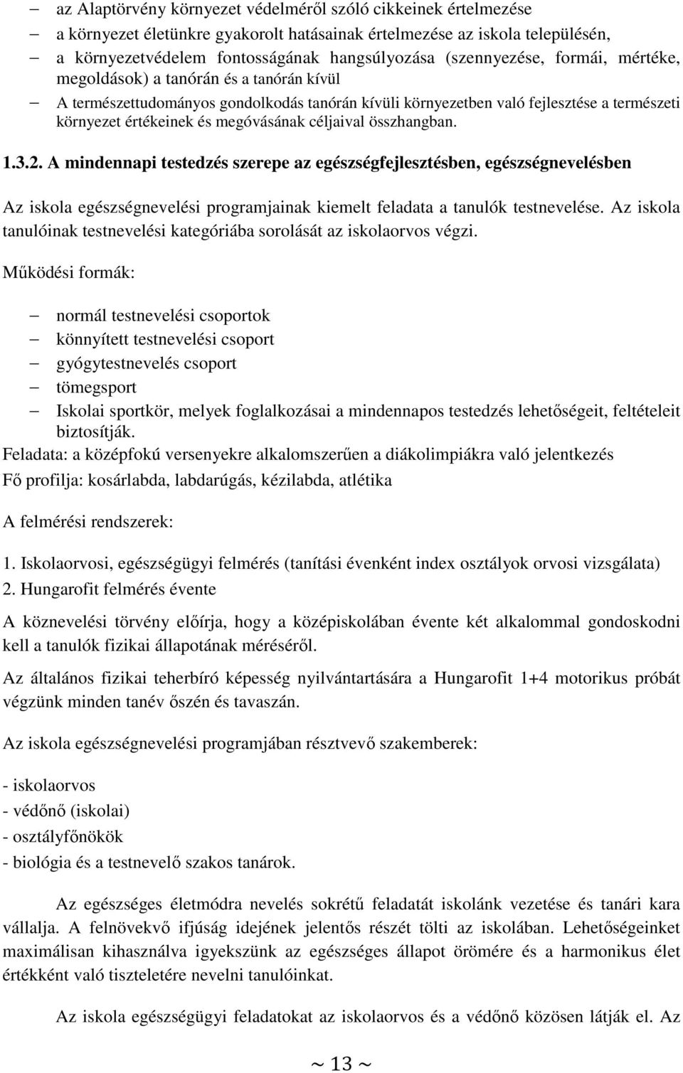 céljaival összhangban. 1.3.2. A mindennapi testedzés szerepe az egészségfejlesztésben, egészségnevelésben Az iskola egészségnevelési programjainak kiemelt feladata a tanulók testnevelése.