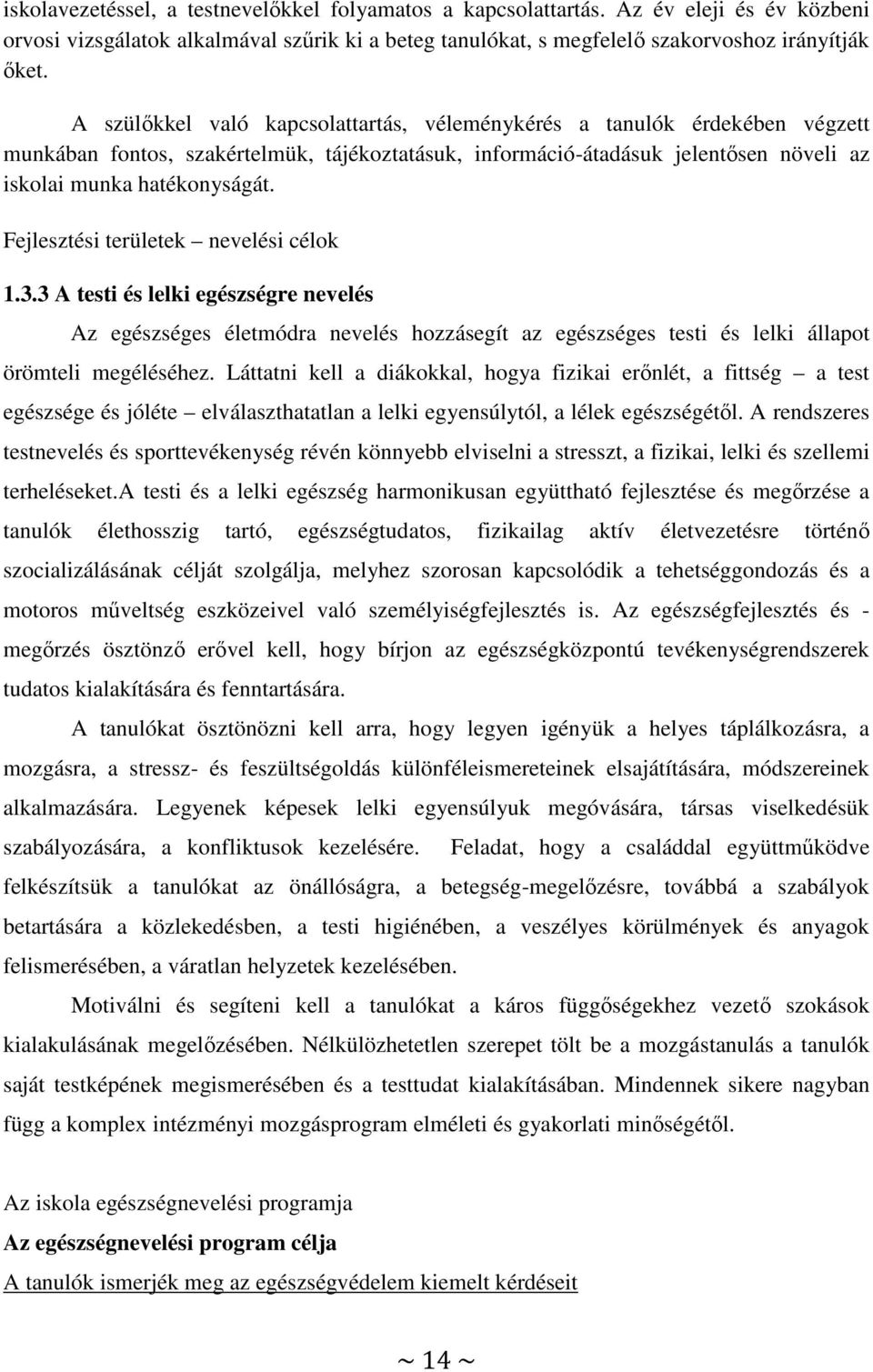 Fejlesztési területek nevelési célok 1.3.3 A testi és lelki egészségre nevelés Az egészséges életmódra nevelés hozzásegít az egészséges testi és lelki állapot örömteli megéléséhez.