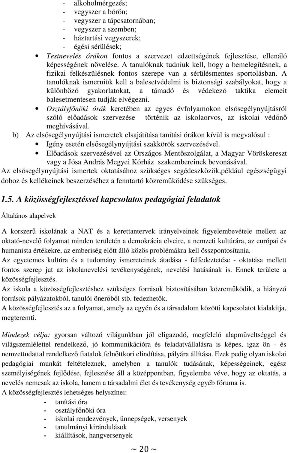 A tanulóknak ismerniük kell a balesetvédelmi is biztonsági szabályokat, hogy a különböző gyakorlatokat, a támadó és védekező taktika elemeit balesetmentesen tudják elvégezni.