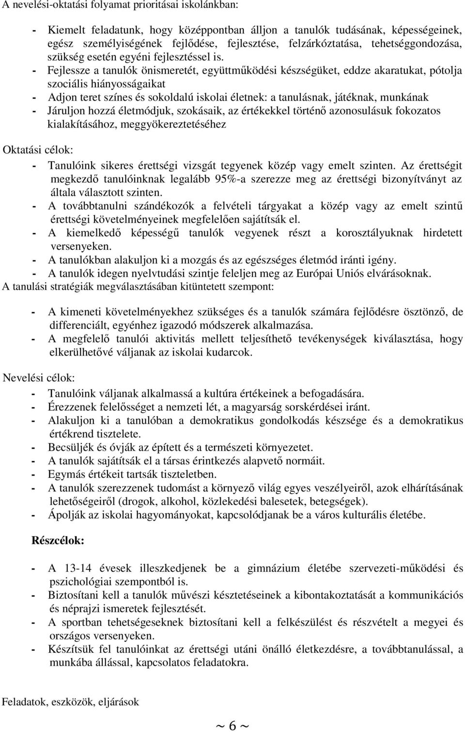 - Fejlessze a tanulók önismeretét, együttműködési készségüket, eddze akaratukat, pótolja szociális hiányosságaikat - Adjon teret színes és sokoldalú iskolai életnek: a tanulásnak, játéknak, munkának