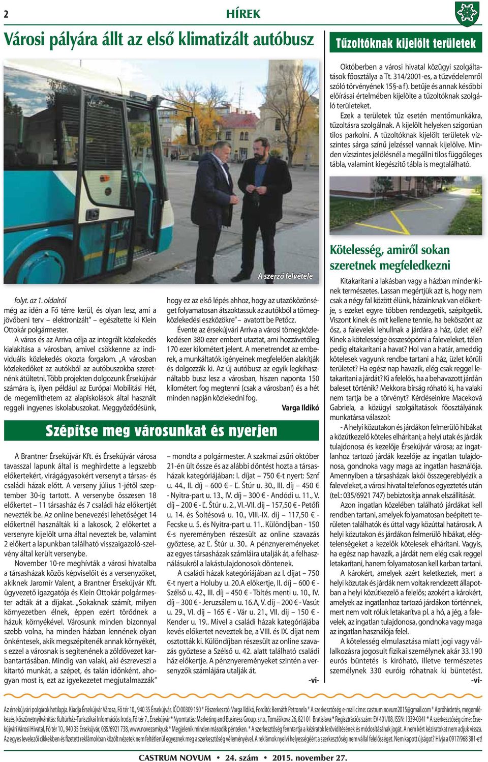 Ezek a területek tűz esetén mentőmunkákra, tűzoltásra szolgálnak. A kijelölt helyeken szigorúan tilos parkolni. A tűzoltóknak kijelölt területek vízszintes sárga színű jelzéssel vannak kijelölve.