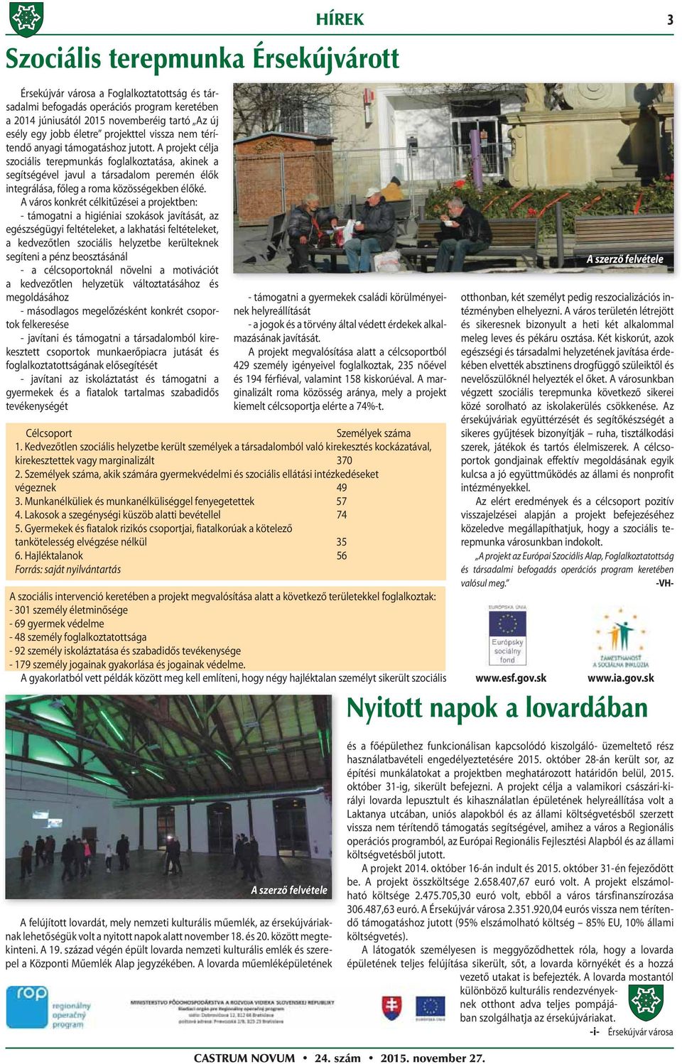 A projekt célja szociális terepmunkás foglalkoztatása, akinek a segítségével javul a társadalom peremén élők integrálása, főleg a roma közösségekben élőké.