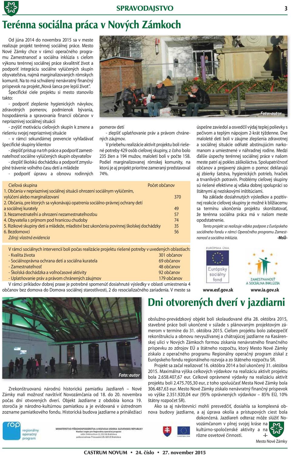 obyvateľstva, najmä marginalizovaných rómskych komunít. Na to má schválený nenávratný finančný príspevok na projekt Nová šanca pre lepší život.