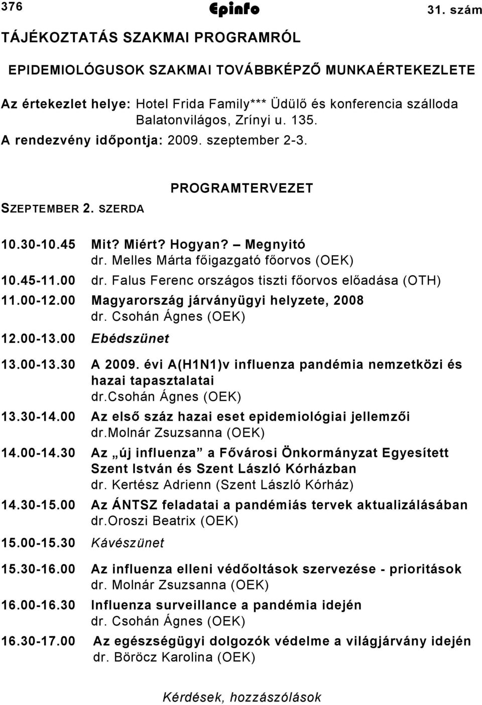 A rendezvény időpontja: 009. szeptember 3. SZEPTEMBER. SZERDA PROGRAMTERVEZET 0.300.5 Mit? Miért? Hogyan? Megnyitó dr. Melles Márta főigazgató főorvos (OEK) 0.5.00 dr.