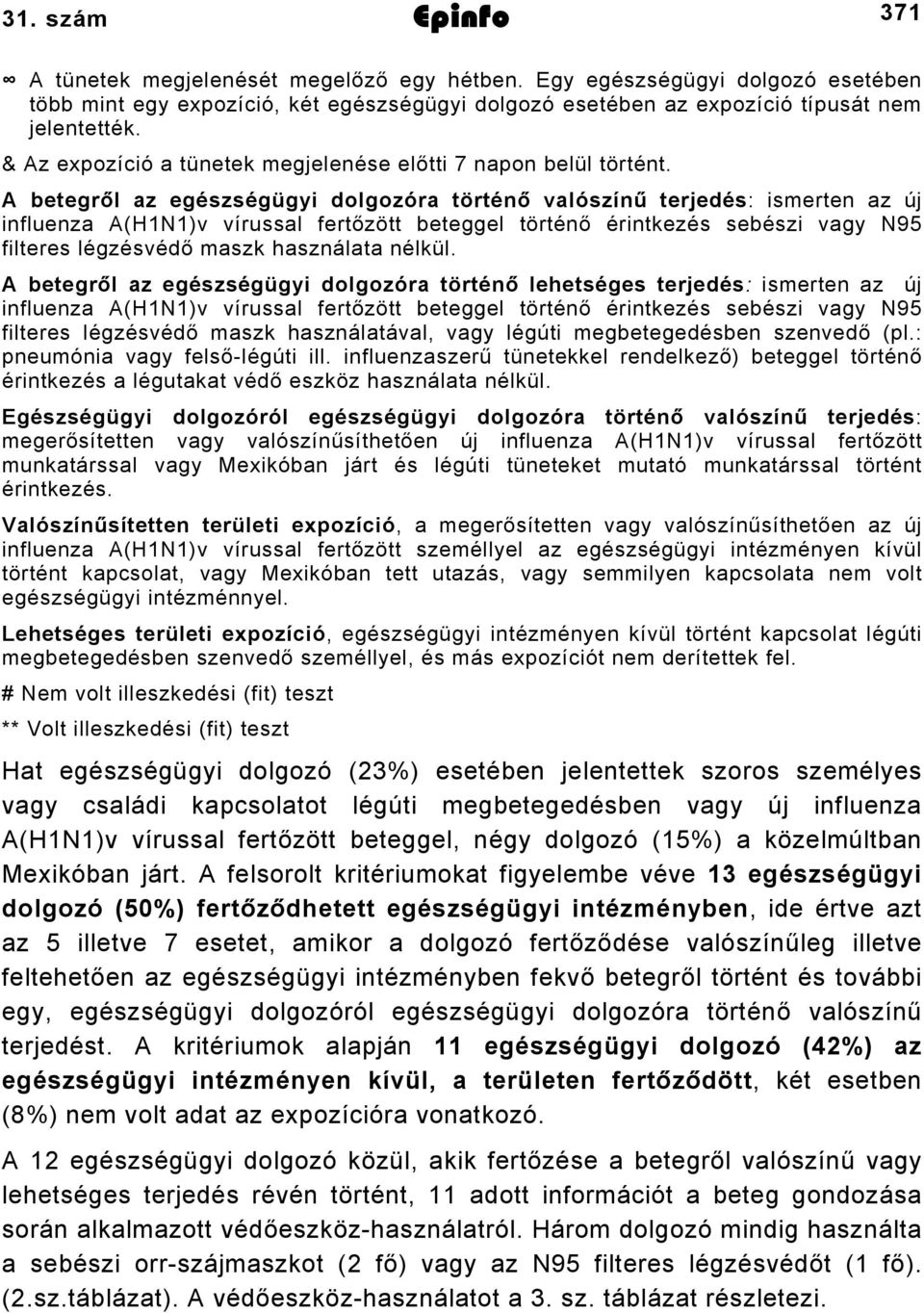 A betegről az egészségügyi dolgozóra történő valószínű terjedés: ismerten az új influenza A(HN)v vírussal fertőzött beteggel történő érintkezés sebészi vagy N95 filteres légzésvédő maszk használata