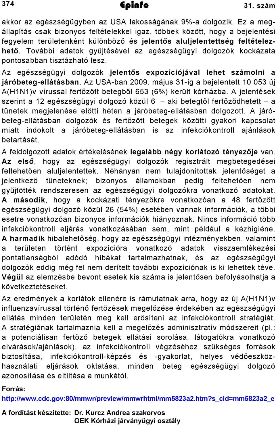 További adatok gyűjtésével az egészségügyi dolgozók kockázata pontosabban tisztázható lesz. Az egészségügyi dolgozók jelentős expozíciójával lehet számolni a járóbetegellátásban. Az USAban 009.