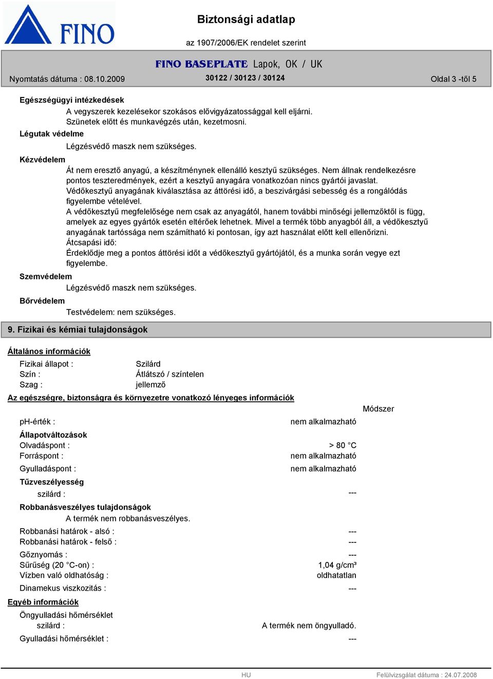 Nem állnak rendelkezésre pontos teszteredmények, ezért a kesztyű anyagára vonatkozóan nincs gyártói javaslat.