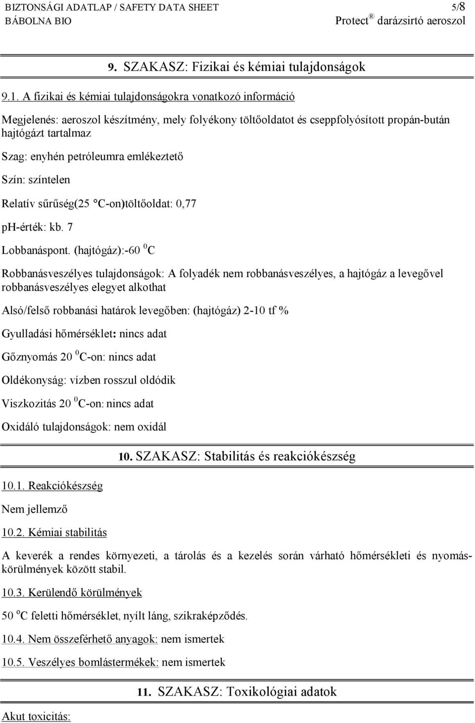 emlékeztető Szín: színtelen Relatív sűrűség(25 C-on)töltőoldat: 0,77 ph-érték: kb. 7 Lobbanáspont.