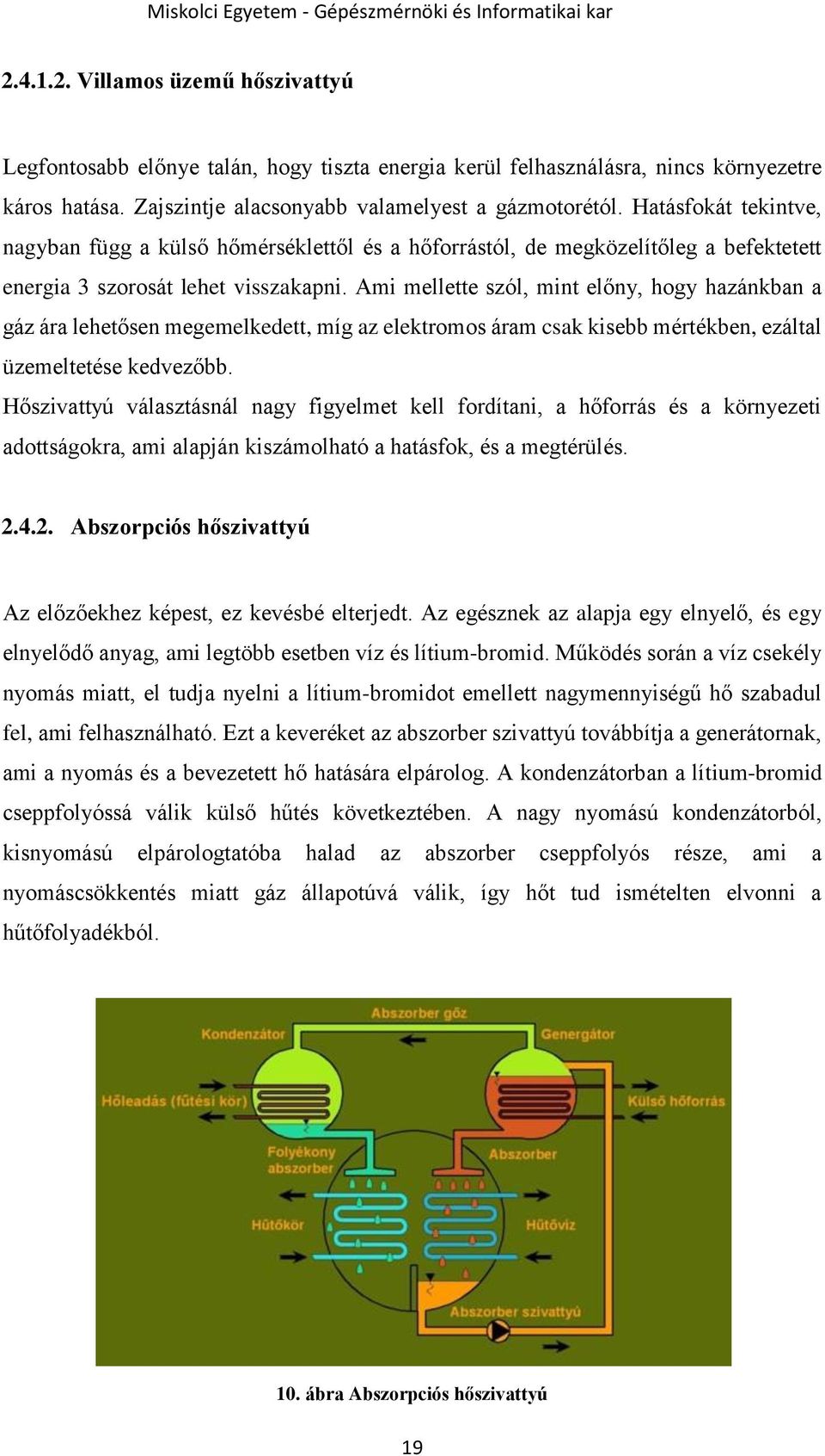 Ami mellette szól, mint előny, hogy hazánkban a gáz ára lehetősen megemelkedett, míg az elektromos áram csak kisebb mértékben, ezáltal üzemeltetése kedvezőbb.