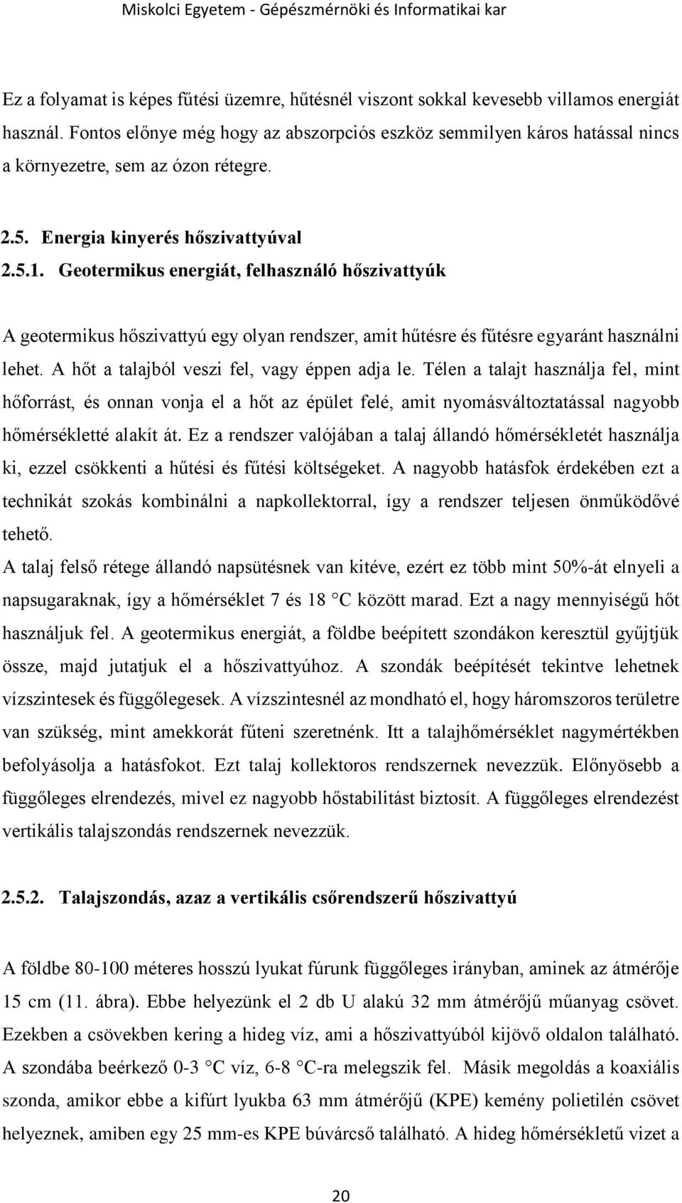 Geotermikus energiát, felhasználó hőszivattyúk A geotermikus hőszivattyú egy olyan rendszer, amit hűtésre és fűtésre egyaránt használni lehet. A hőt a talajból veszi fel, vagy éppen adja le.