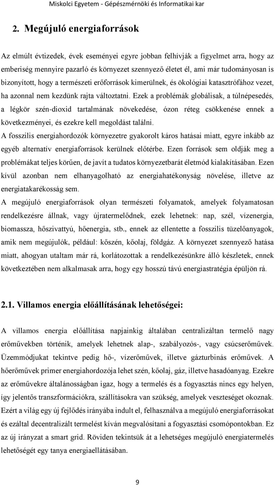 Ezek a problémák globálisak, a túlnépesedés, a légkör szén-dioxid tartalmának növekedése, ózon réteg csökkenése ennek a következményei, és ezekre kell megoldást találni.