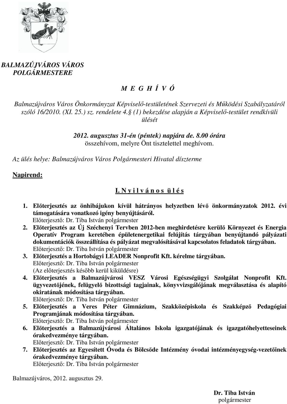 Az ülés helye: Balmazújváros Város Polgármesteri Hivatal díszterme Napirend: I. N y i l v á n o s ü l é s 1. Elıterjesztés az önhibájukon kívül hátrányos helyzetben lévı önkormányzatok 2012.