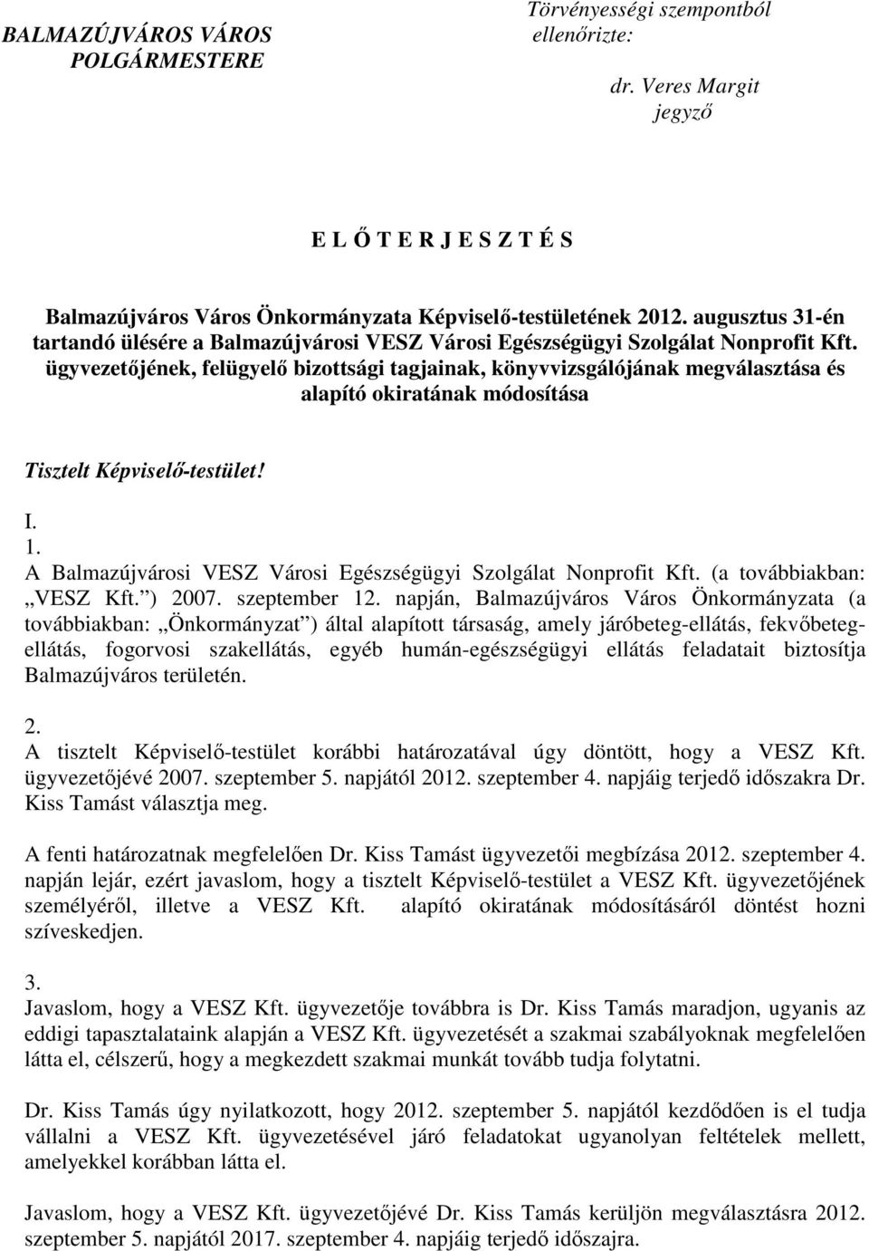 ügyvezetıjének, felügyelı bizottsági tagjainak, könyvvizsgálójának megválasztása és alapító okiratának módosítása Tisztelt Képviselı-testület! I. 1.