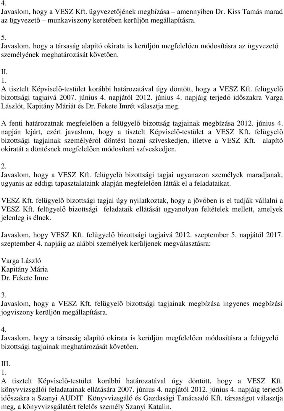 A tisztelt Képviselı-testület korábbi határozatával úgy döntött, hogy a VESZ Kft. felügyelı bizottsági tagjaivá 2007. június 4. napjától 2012. június 4. napjáig terjedı idıszakra Varga Lászlót, Kapitány Máriát és Dr.