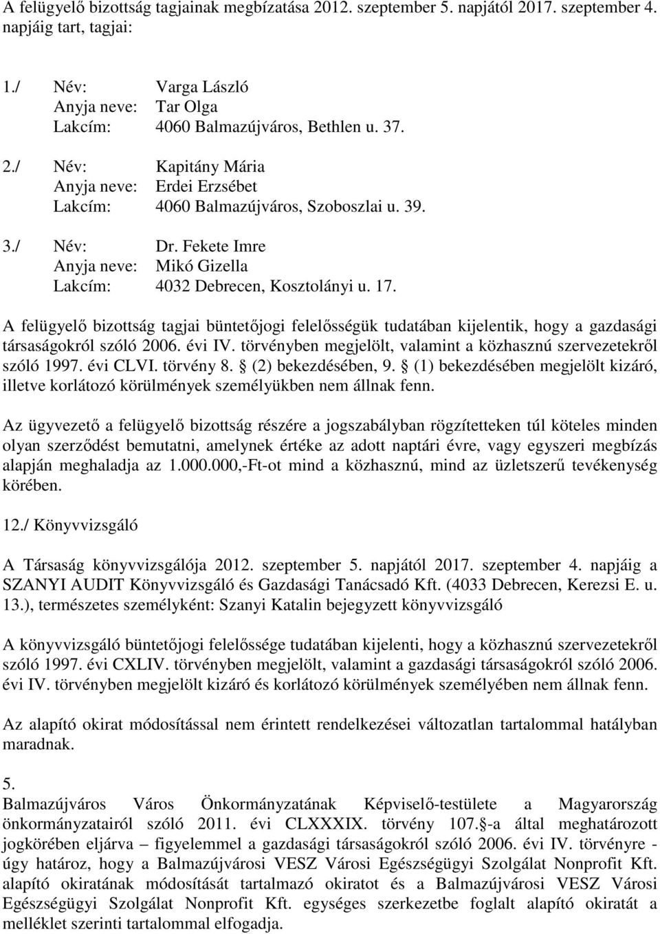A felügyelı bizottság tagjai büntetıjogi felelısségük tudatában kijelentik, hogy a gazdasági társaságokról szóló 2006. évi IV. törvényben megjelölt, valamint a közhasznú szervezetekrıl szóló 1997.