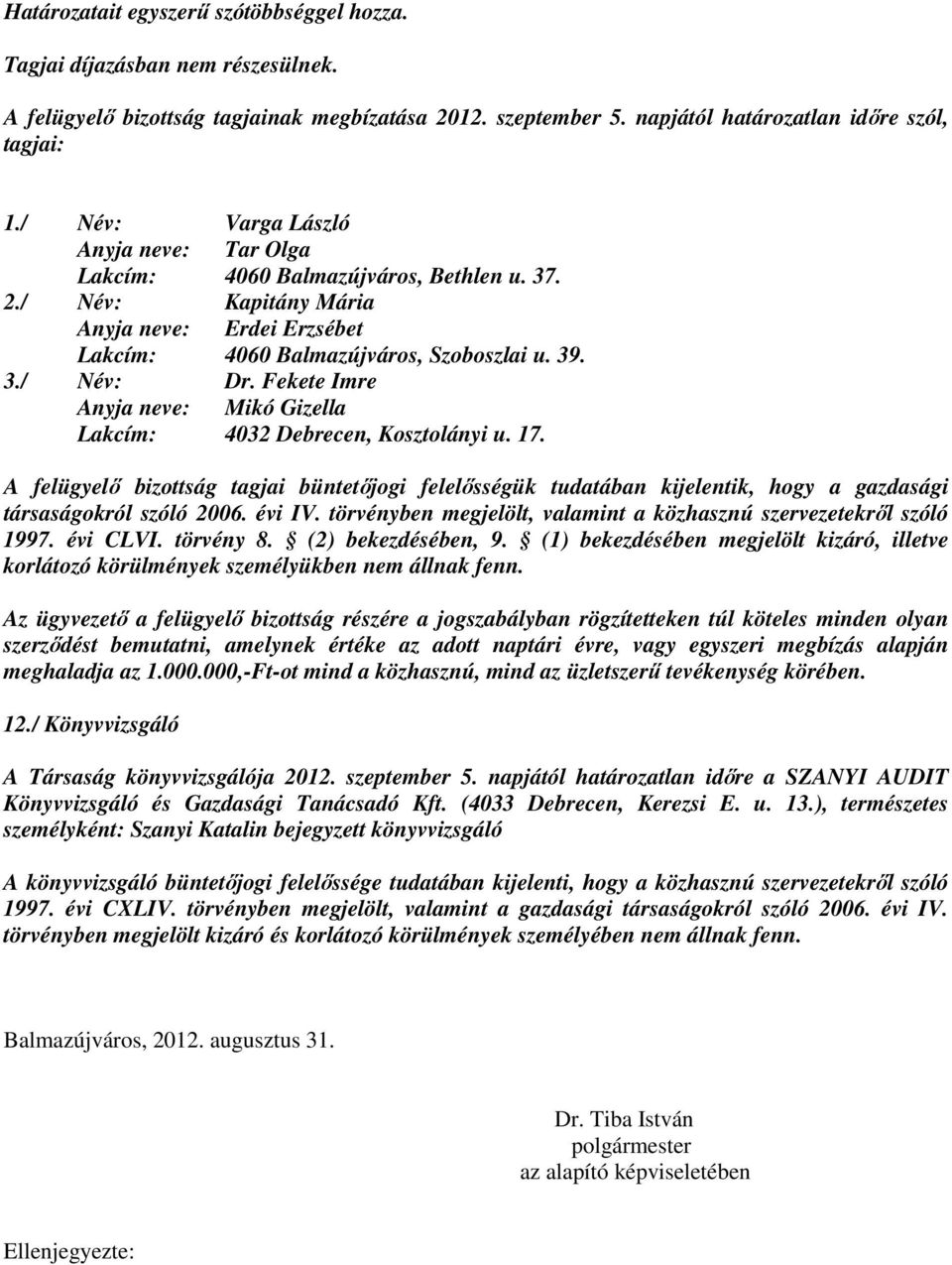 Fekete Imre Anyja neve: Mikó Gizella Lakcím: 4032 Debrecen, Kosztolányi u. 17. A felügyelı bizottság tagjai büntetıjogi felelısségük tudatában kijelentik, hogy a gazdasági társaságokról szóló 2006.