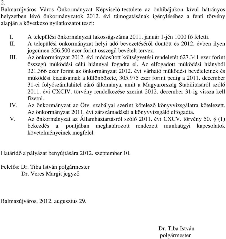 A települési önkormányzat helyi adó bevezetésérıl döntött és 2012. évben ilyen jogcímen 356.500 ezer forint összegő bevételt tervez. III. Az önkormányzat 2012.