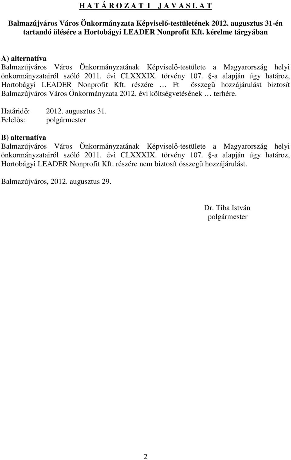 -a alapján úgy határoz, Hortobágyi LEADER Nonprofit Kft. részére Ft összegő hozzájárulást biztosít Balmazújváros Város Önkormányzata 2012. évi költségvetésének terhére. Határidı: 2012. augusztus 31.