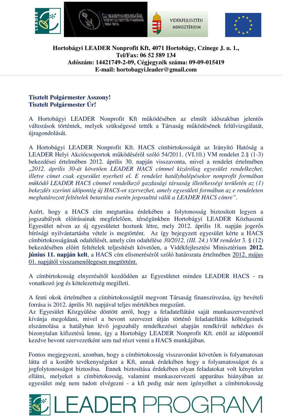 A Hortobágyi LEADER Nonprofit Kft mőködésében az elmúlt idıszakban jelentıs változások történtek, melyek szükségessé tették a Társaság mőködésének felülvizsgálatát, újragondolását.