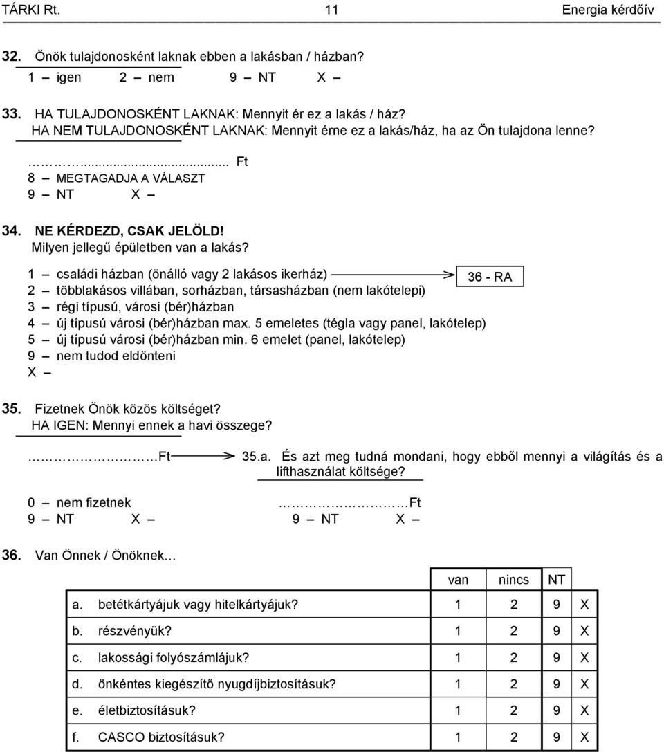 1 családi házban (önálló vagy 2 lakásos ikerház) 36 - RA 2 többlakásos villában, sorházban, társasházban (nem lakótelepi) 3 régi típusú, városi (bér)házban 4 új típusú városi (bér)házban max.