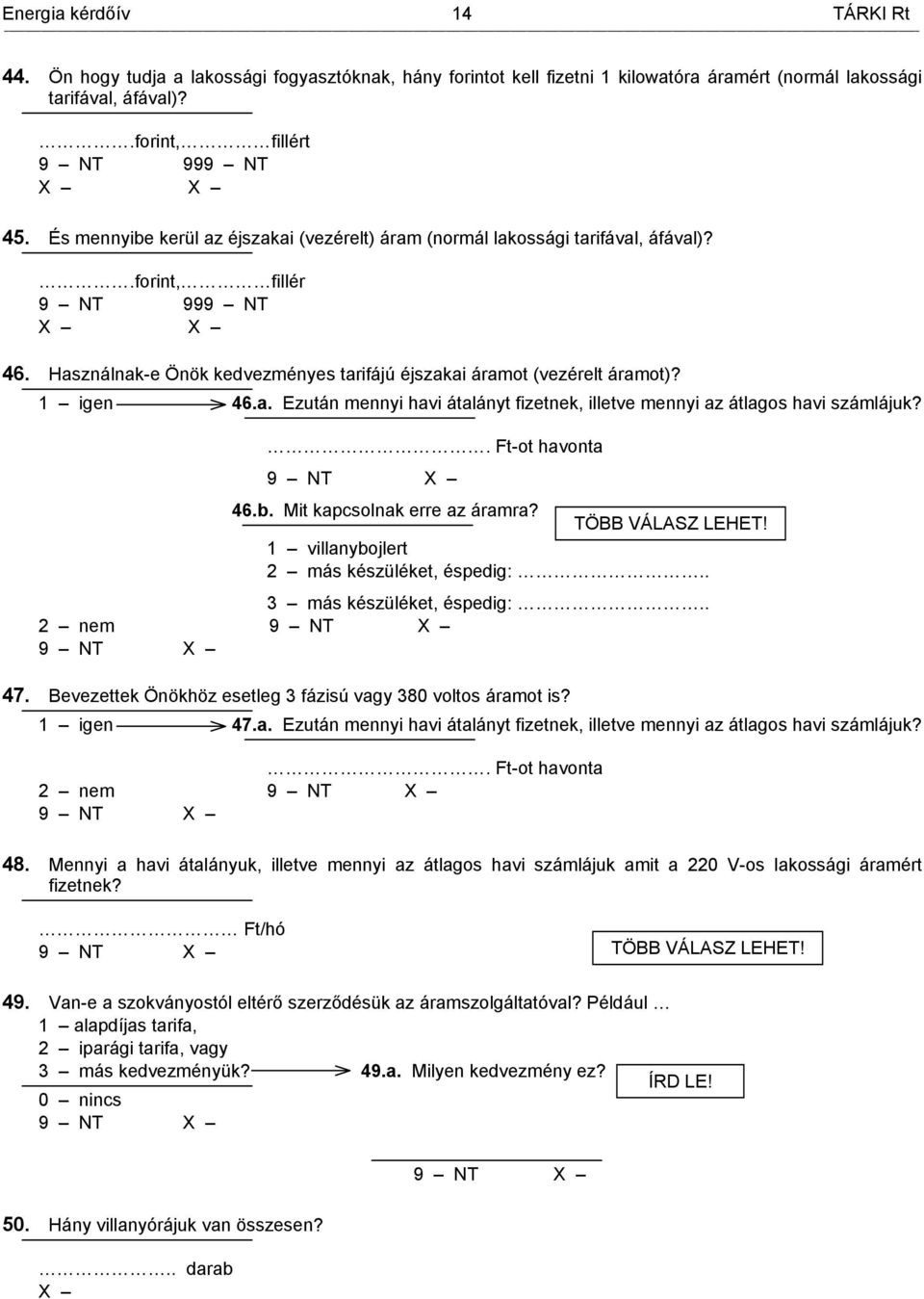 a. Ezután mennyi havi átalányt fizetnek, illetve mennyi az átlagos havi számlájuk?. Ft-ot havonta 46.b. Mit kapcsolnak erre az áramra? TÖBB VÁLASZ LEHET! 1 villanybojlert 2 más készüléket, éspedig:.