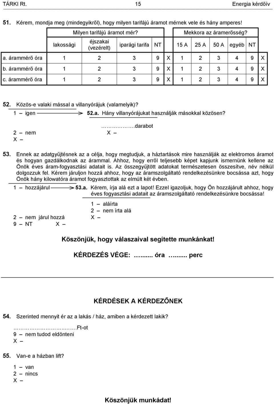 árammérő óra 1 2 3 9 X 1 2 3 4 9 X 52. Közös-e valaki mással a villanyórájuk (valamelyik)? 1 igen 52.a. Hány villanyórájukat használják másokkal közösen?.darabot 2 nem 53.