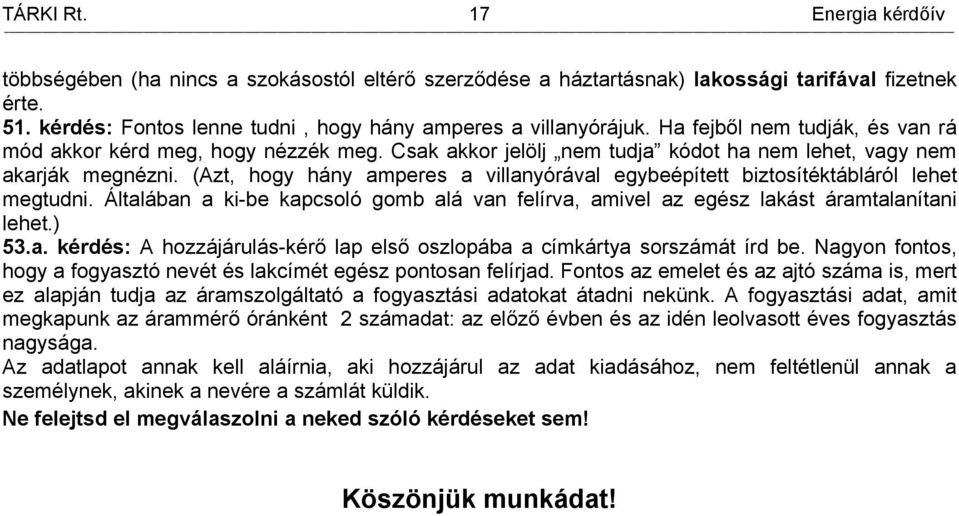 (Azt, hogy hány amperes a villanyórával egybeépített biztosítéktábláról lehet megtudni. Általában a ki-be kapcsoló gomb alá van felírva, amivel az egész lakást áramtalanítani lehet.) 53.a. kérdés: A hozzájárulás-kérő lap első oszlopába a címkártya sorszámát írd be.