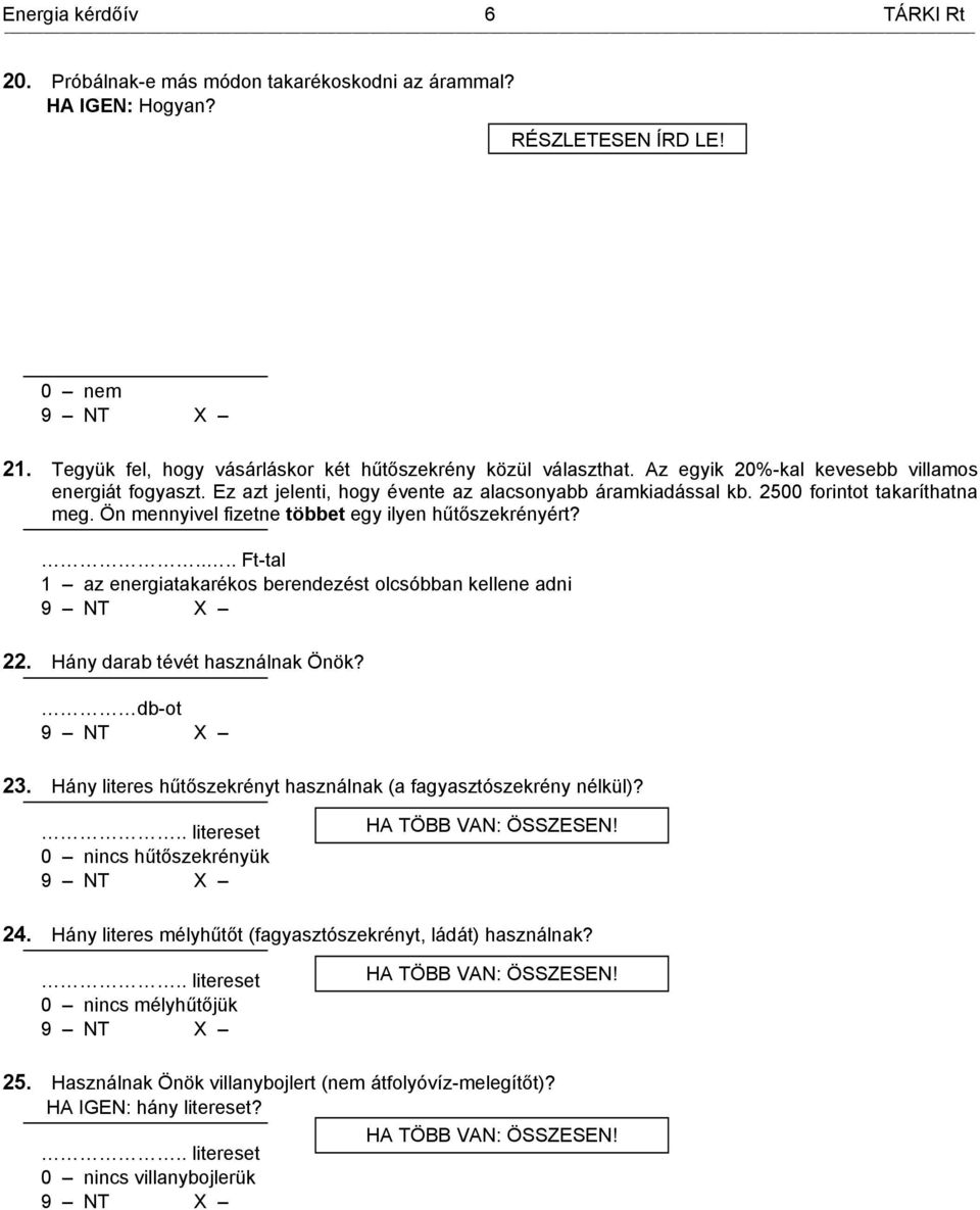 Ön mennyivel fizetne többet egy ilyen hűtőszekrényért?.... Ft-tal 1 az energiatakarékos berendezést olcsóbban kellene adni 22. Hány darab tévét használnak Önök? db-ot 23.