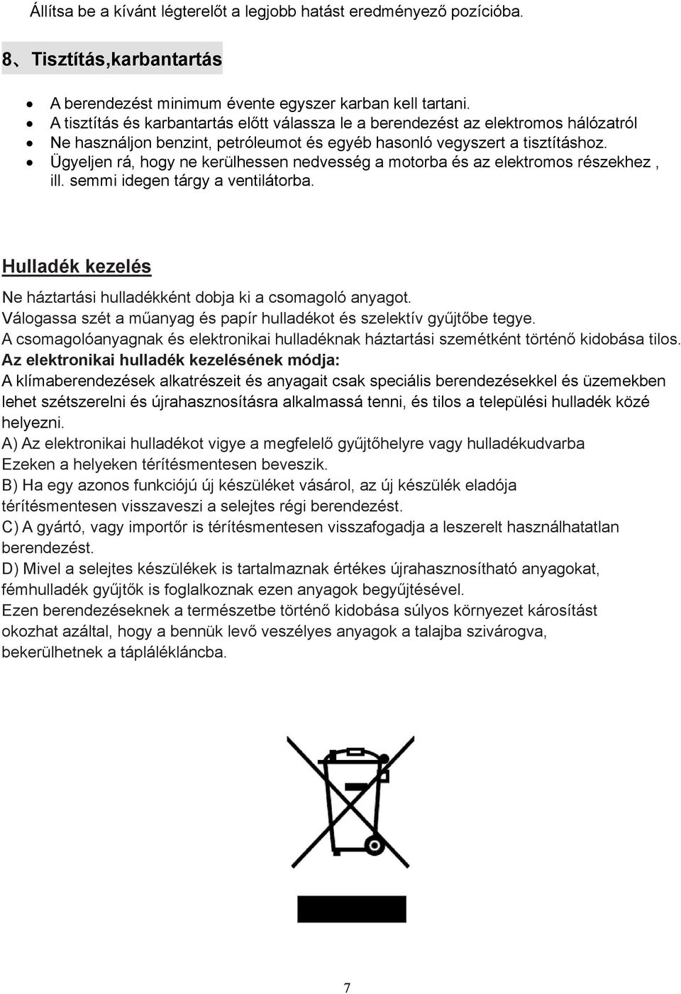 Ügyeljen rá, hogy ne kerülhessen nedvesség a motorba és az elektromos részekhez, ill. semmi idegen tárgy a ventilátorba. Hulladék kezelés Ne háztartási hulladékként dobja ki a csomagoló anyagot.