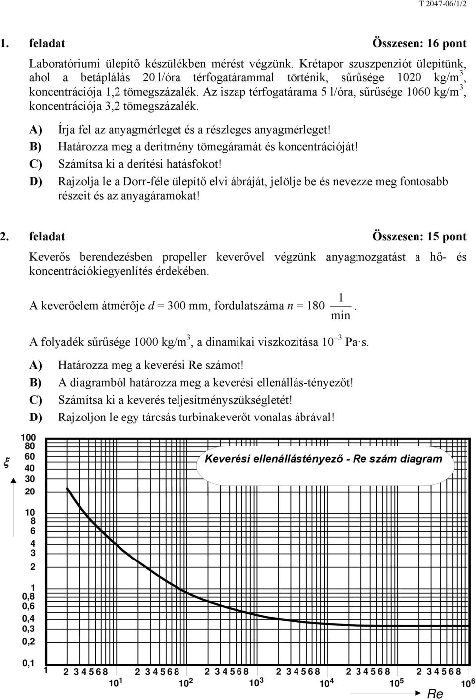 Az iszap érfogaárama 5 l/óra, sűrűsége 060 kg/m 3, koncenrációja 3,2 ömegszázalék. A) Írja fel az anagmérlege és a részleges anagmérlege! B) Haározza meg a derímén ömegáramá és koncenrációjá!