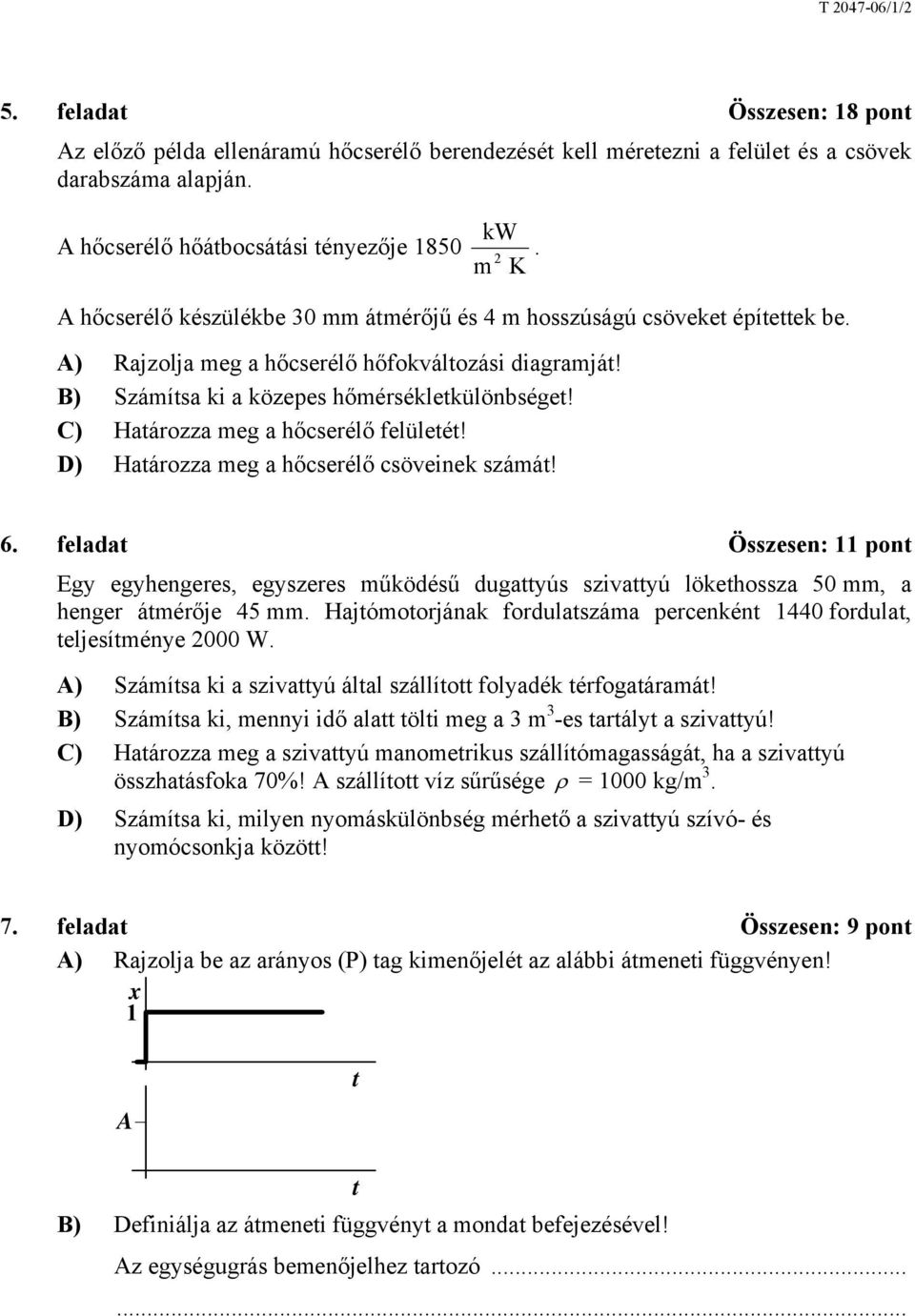 C) Haározza meg a hőcserélő felüleé! D) Haározza meg a hőcserélő csöveinek számá! 6. felada Összesen: pon Eg eghengeres, egszeres működésű dugaús szivaú lökehossza 50 mm, a henger ámérője 45 mm.