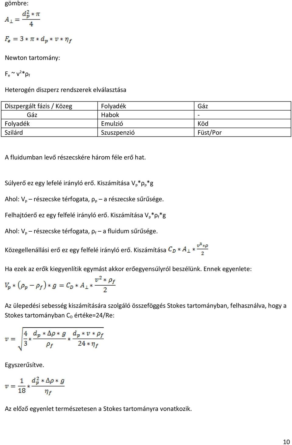 Kiszámítása V p*ρf*g Ahol: Vp részecske térfogata, ρf a fluidum sűrűsége. Közegellenállási erő ez egy felfelé irányló erő.