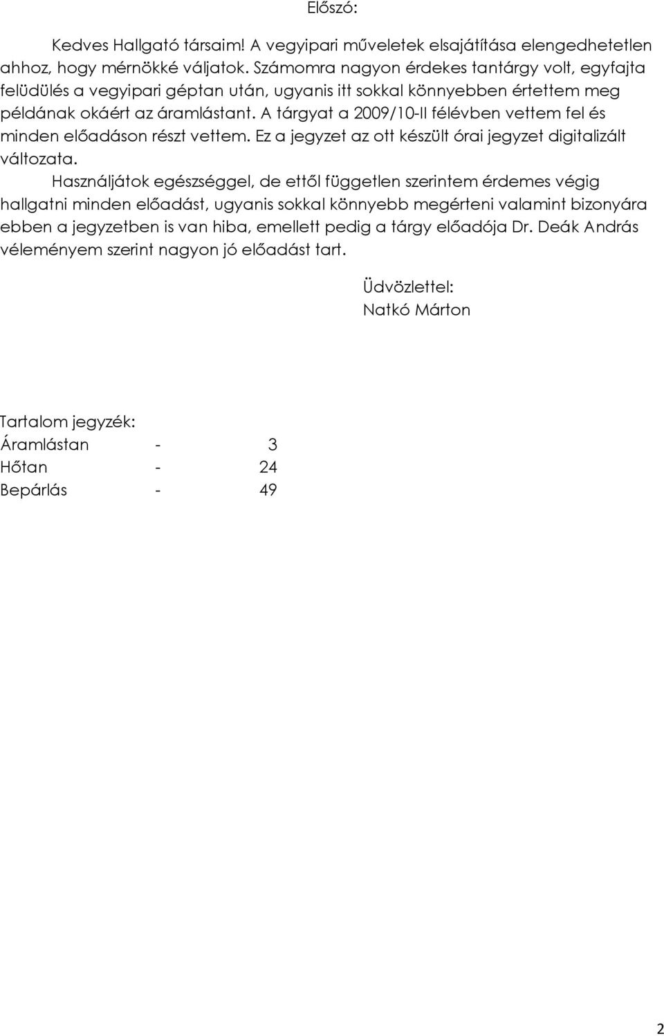 A tárgyat a 2009/10-II félévben vettem fel és minden előadáson részt vettem. Ez a jegyzet az ott készült órai jegyzet digitalizált változata.